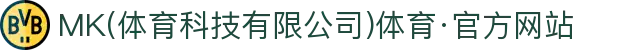 MK(体育科技有限公司)体育·官方网站"